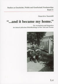 "... and it became my home" : die Assimilation und Integration der deutsch-jüdischen Hitlerflüchtlinge in New York und Toronto