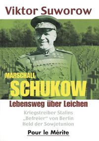Marschall Schukow : Lebensweg über Leichen ; Kriegstreiber Stalins, "Befreier" von Berlin, Held der Sowjetunion