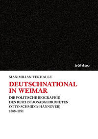 Deutschnational in Weimar : die politische Biographie des Reichstagsabgeordneten Otto Schmidt(-Hannover) ; 1888 - 1971
