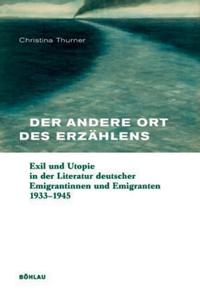 Der andere Ort des Erzählens : Exil und Utopie in der Literatur deutscher Emigrantinnen und Emigranten 1933-1945
