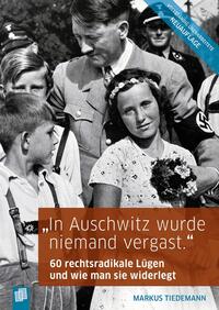 "In Auschwitz wurde niemand vergast" : 60 rechtsradikale Lügen und wie man sie widerlegt