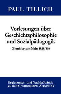 Ergänzungs- und Nachlaßbände zu den gesammelten Werken von Paul Tillich. 15. Vorlesungen über Geschichtsphilosophie und Sozialpädagogik : (Frankfurt 1929/30)