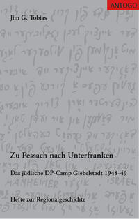 Zu Pessach nach Unterfranken : Das  jüdische DP-Camp Giebelstadt 1948 - 49