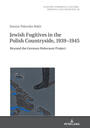 Jewish fugitives in the Polish countryside, 1939-1945 : beyond the German Holocaust project