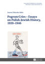 Pogrom cries : essays on Polish-Jewish history, 1939-1946