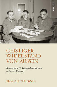 Geistiger Widerstand von außen : Österreicher in US-Propagandainstitutionen im Zweiten Weltkrieg