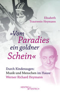 „Vom Paradies ein goldner Schein“ : durch Kinderaugen: Musik und Menschen im Hause Werner Richard Heymann