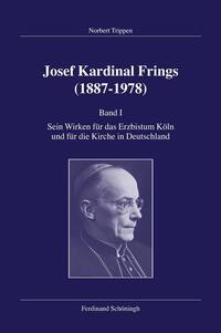 Josef Kardinal Frings : (1887 - 1978). 1. Sein Wirken für das Erzbistum Köln und für die Kirche in Deutschland