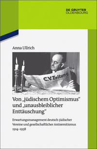 Von "jüdischem Optimismus" und "unausbleiblicher Enttäuschung" : Erwartungsmanagement deutsch-jüdischer Vereine und gesellschaftlicher Antisemitismus 1914 - 1938