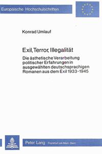 Exil, Terror, Illegalität : die ästhetische Verarbeitung politischer Erfahrungen in ausgewählten deutschsprachigen Romanen aus dem Exil 1933 - 1945