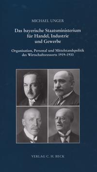 Das Bayerische Staatsministerium für Handel, Industrie und Gewerbe : Organisation, Personal und Mittelstandspolitik des Wirtschaftsressorts 1919 - 1933