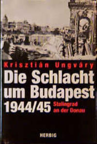 Die Schlacht um Budapest : Stalingrad an der Donau 1944/45