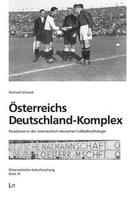 Österreichs Deutschland-Komplex : Paradoxien in der österreichisch-deutschen Fußballmythologie