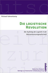 Die logistische Revolution : der Aufstieg der Logistik in der Massenkonsumgesellschaft
