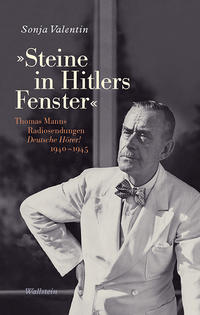 "Steine in Hitlers Fenster" : Thomas Manns Radiosendungen "Deutsche Hörer!" (1940 - 1945)