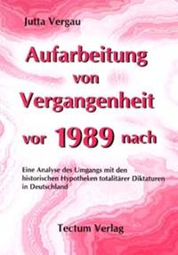 Aufarbeitung von Vergangenheit vor und nach 1989 : eine Analyse des Umgangs mit den historischen Hypotheken totalitärer Diktaturen in Deutschland