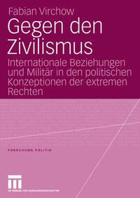 Gegen den Zivilismus : Internationale Beziehungen und Militär in den politischen Konzeptionen der extremen Rechten