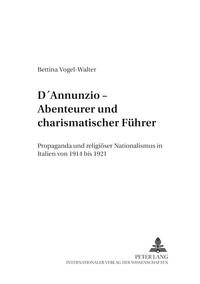 D'Annunzio - Abenteurer und charismatischer Führer : Propaganda und religiöser Nationalismus in Italien von 1914 bis 1921