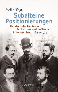 Subalterne Positionierungen : der deutsche Zionismus im Feld des Nationalismus in Deutschland, 1890 - 1933