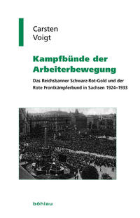 Kampfbünde der Arbeiterbewegung : das Reichsbanner Schwarz-Rot-Gold und der Rote Frontkämpferbund in Sachsen 1924 - 1933