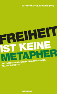 Freiheit ist keine Metapher : Antisemitismus, Migration, Rassismus, Religionskritik