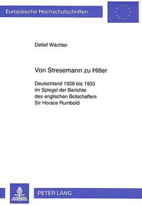 Von Stresemann zu Hitler : Deutschland 1928 bis 1933 im Spiegel der Berichte des englischen Botschafters Sir Horace Rumbold
