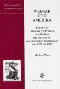 Weimar und Amerika : Botschafter Friedrich von Prittwitz und Gaffron und die deutsch-amerikanischen Beziehungen von 1927 bis 1933