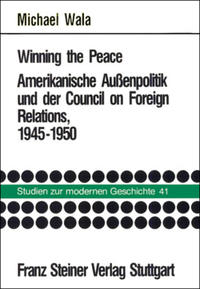 Winning the peace : amerikanische Außenpolitik und der Council on Foreign Relations, 1945 - 1950