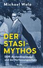 Der Stasi-Mythos : DDR-Auslandsspionage und der Verfassungsschutz