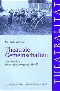 Theatrale Gemeinschaften : zur Festkultur der Arbeiterbewegung ; 1918 - 33