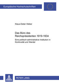 Das Büro des Reichspräsidenten 1919 - 1934 : eine politisch-administrative Institution in Kontinuität und Wandel