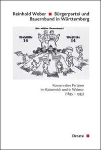 Bürgerpartei und Bauernbund in Württemberg : konservative Parteien im Kaiserreich und in Weimar ; (1895 - 1933)