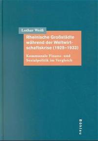 Rheinische Großstädte während der Weltwirtschaftskrise (1929 - 1933) : kommunale Finanz- und Sozialpolitik im Vergleich