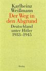 Der Weg in den Abgrund : Deutschland unter Hitler ; 1933 bis 1945