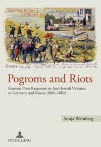 Pogroms and riots : German press responses to anti-Jewish violence in Germany and Russia (1881 - 1882)