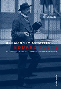 Der Mann im Schatten : Eduard Fuchs ; Sitten-Fuchs, Sozialist, Konspirateur, Sammler, Mäzen