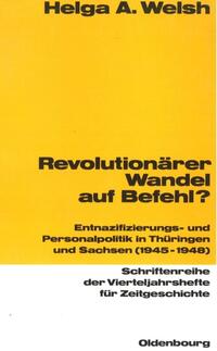 Revolutionärer Wandel auf Befehl? : Entnazifizierungs- und Personalpolitik in Thüringen und Sachsen ; (1945 - 1948)