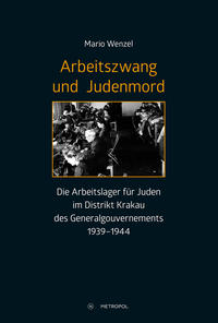 Arbeitszwang und Judenmord : Die Arbeitslager für Juden im Distrikt Krakau des Generalgouvernements 1939-1944