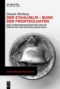 Der Stahlhelm - Bund der Frontsoldaten : Eine Veteranenorganisation als politischer Akteur und ihr Verhältnis zum Nationalsozialismus