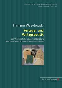 Verleger und Verlagspolitik : der Wissenschaftsverlag R. Oldenbourg zwischen Kaiserreich und Nationalsozialismus