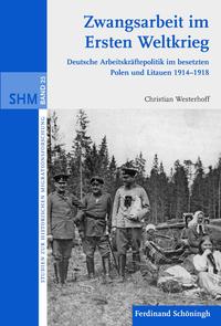 Zwangsarbeit im Ersten Weltkrieg : deutsche Arbeitskräftepolitik im besetzten Polen und Litauen 1914 - 1918