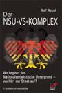 Der NSU-VS-Komplex : wo beginnt der nationalsozialistische Untergrund - wo hört der Staat auf?