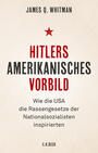 Hitlers amerikanisches Vorbild : wie die USA die Rassengesetze der Nationalsozialisten inspirierten