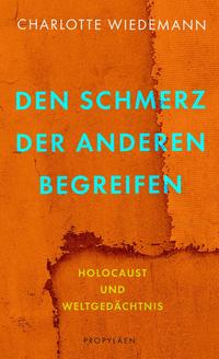 Den Schmerz der Anderen begreifen : Holocaust und Weltgedächtnis
