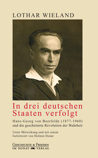 In drei deutschen Staaten verfolgt : Hans-Georg von Beerfelde (1877-1960) und die gescheiterte Revolution der Wahrheit
