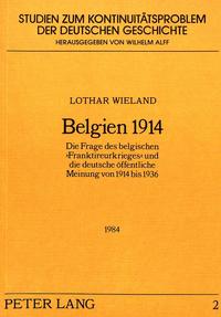 Belgien 1914 : die Frage des belgischen "Franktireurkrieges" und die deutsche öffentliche Meinung von 1914 bis 1936