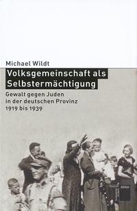 Volksgemeinschaft als Selbstermächtigung : Gewalt gegen Juden in der deutschen Provinz 1919 bis 1939
