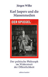Karl Jaspers und die Massenmedien : der politische Philosoph im Widerstreit der Öffentlichkeit