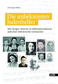 Die unbekannten Judenhelfer : wie Zeugen Jehovas im Nationalsozialismus jüdischen Mitmenschen beistanden : historische Studie