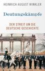 Deutungskämpfe : der Streit um die deutsche Geschichte : historisch-politische Essays